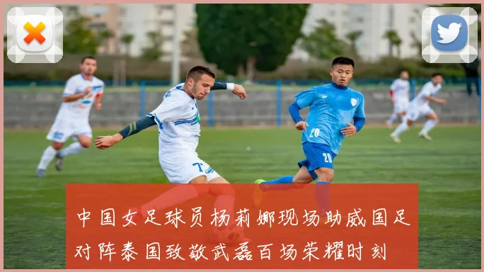 中国女足球员杨莉娜现场助威国足对阵泰国致敬武磊百场荣耀时刻