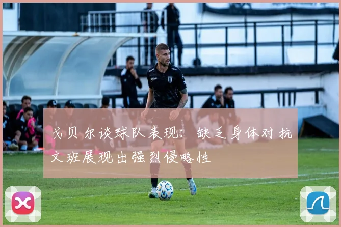 戈贝尔谈球队表现：缺乏身体对抗文班展现出强烈侵略性